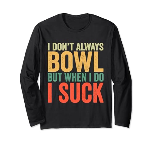 I Don't Always Bowl But When I Do I Suck Bowling Bowler Long Sleeve T-Shirt