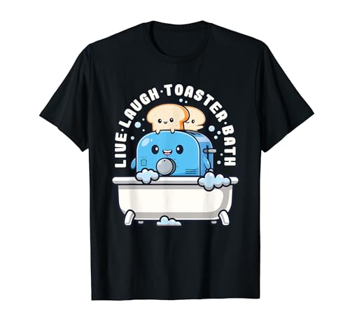 Live Laugh Toaster Bath Funny Saying Funny Life T-Shirt