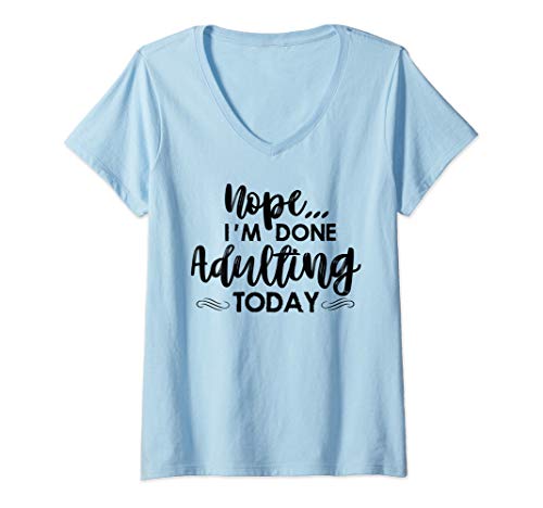 Womens Nope, I'm Done Adulting Today! Funny V-Neck T-Shirt