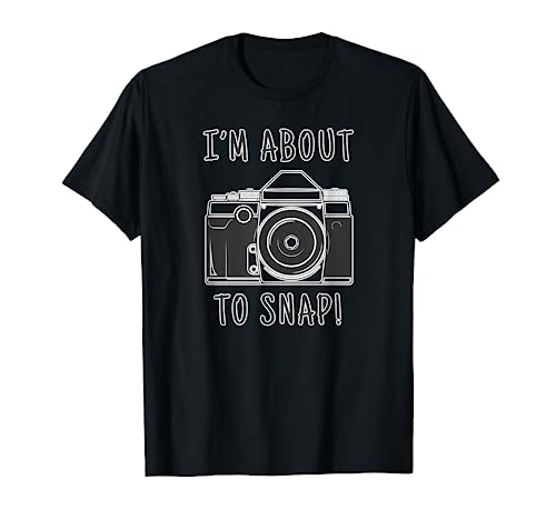 Funny I'm about to snap photographer camera photography gift T-Shirt