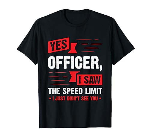 Yes Officer I Saw The Speed Limit - Car Enthusiast Gift T-Shirt