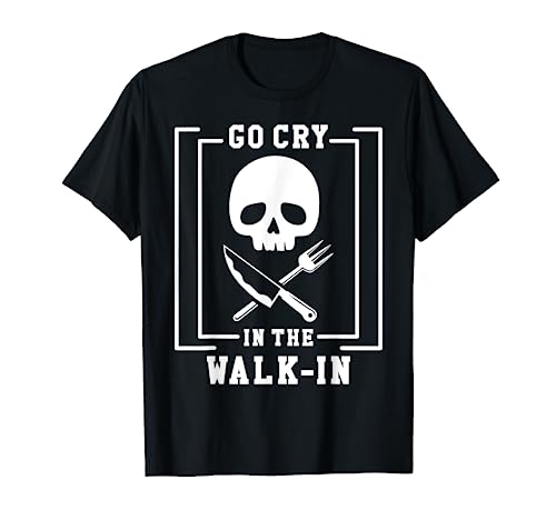 Go Cry In The Walk-In Chef Cook Cooking Enthusiast Gift T-Shirt
