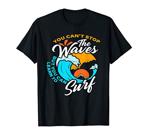 You Can't Stop The Waves But You Can Learn To Surf T-Shirt