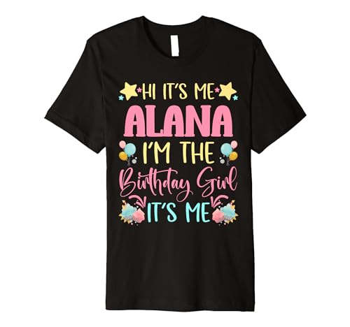 Its Me Alana The Birthday Girl Birthday Party Premium T-Shirt