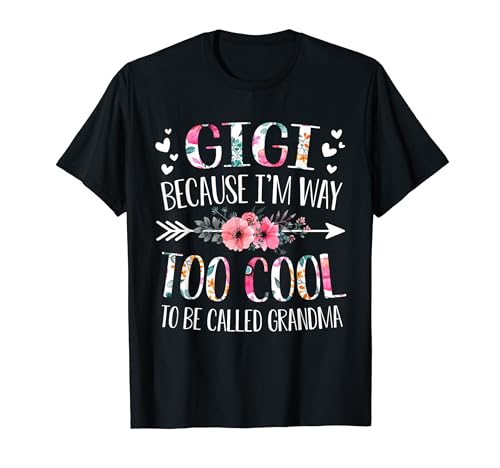 Gigi Because I'm Way Too Cool To Be Called Grandma Flowers T-Shirt