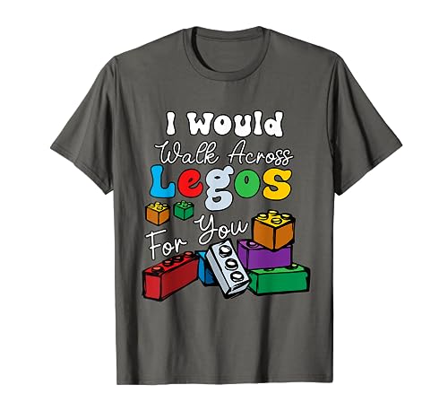 I Would Walk On Legos For You mom life Funny Legos lover T-Shirt