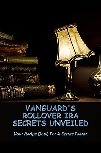 Vanguard'S Rollover Ira Secrets Unveiled: Your Recipe Book For A Secure Future