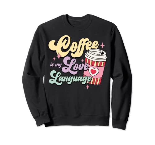 Coffee Is My Love Language Valentine's Day Coffee Lover Sweatshirt