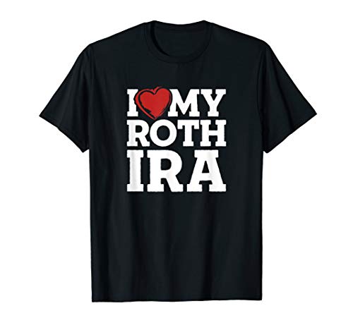 I Love My Roth IRA - Financially Responsible Retirement T-Shirt