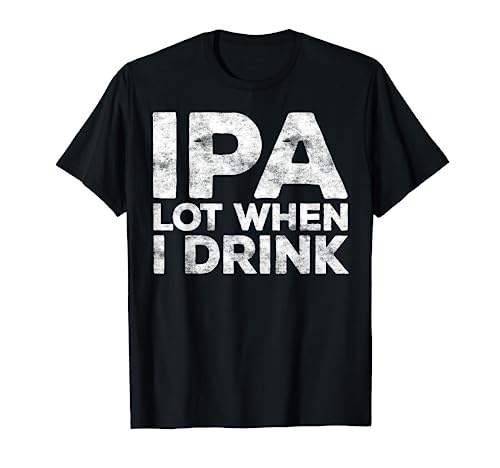 IPA Lot When I Drink T-Shirt Beer Lover Shirt T-Shirt