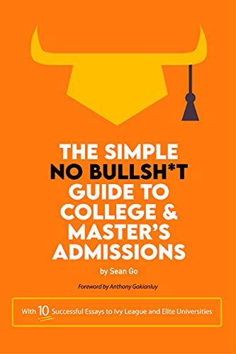 The Simple No BS Guide to College and Master’s Admissions (The No BS Series for Academic and Professional Success)