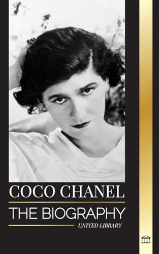 Coco Chanel: The biography and life of the French fashion designer that founded the House of Chanel (Art)