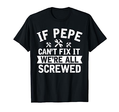 If Pepe can't fix it we're all screwed Funny Father's day T-Shirt