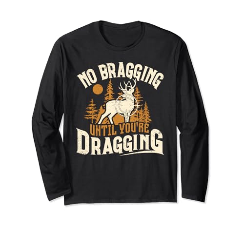 No Bragging Until You're Dragging Deer Hunting Hunter Funny Long Sleeve T-Shirt