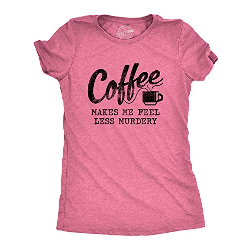 Womens Coffee Makes Me Feel Less Murdery T Shirt Funny Sarcastic Caffeine Funny Womens T Shirts Funny Coffee T Shirt Women's Novelty T Shirts Pink M