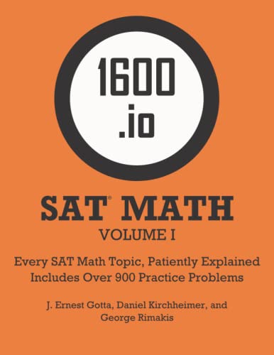 1600.io SAT Math Orange Book Volume I: Every SAT Math Topic, Patiently Explained (1600.io SAT Math Orange Book 2-volume set)