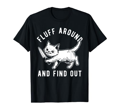 Cat Knife Fluff Around And Find Out T-Shirt