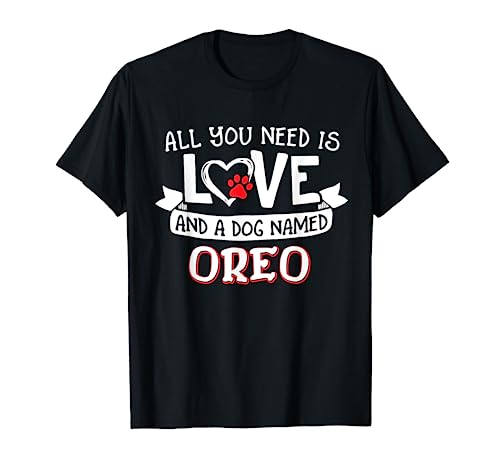 All you need is love and a dog named Oreo small large T-Shirt