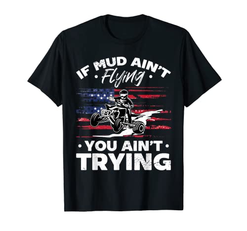 US Flag Quad ATV If Mud Ain't Flying You Ain't Trying T-Shirt