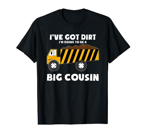 I've Got Dirt-Going to Be A Big Cousin-Cousin Gifts T-Shirt