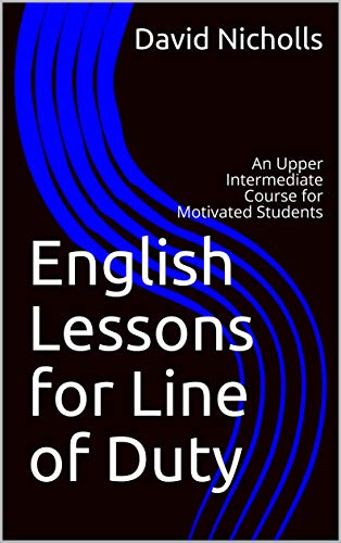 English Lessons for Line of Duty: An Upper Intermediate Course for Motivated Students
