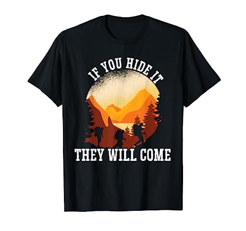 If You Hide It They Will Come Geocacher Geocaching Cache T-Shirt