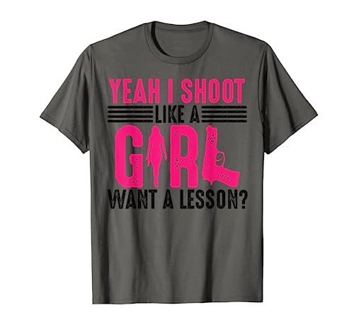 Funny Yeah I Shoot Like A Girl Gift Cool Gun Shooting Women T-Shirt