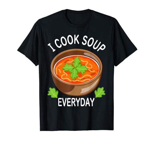 Soup And Bowls Lovers I Cook Soup Everyday Men Women T-Shirt