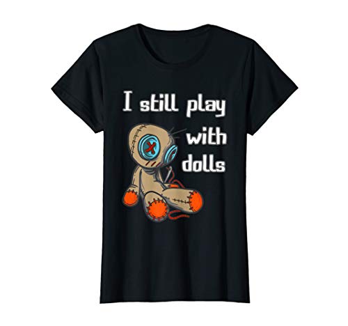 Womens I still play with dolls I Funny Voodoo Doll Sarcastic Humor T-Shirt