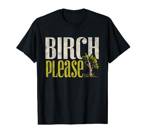Funny 'Birch Please' - Arborist T-Shirt