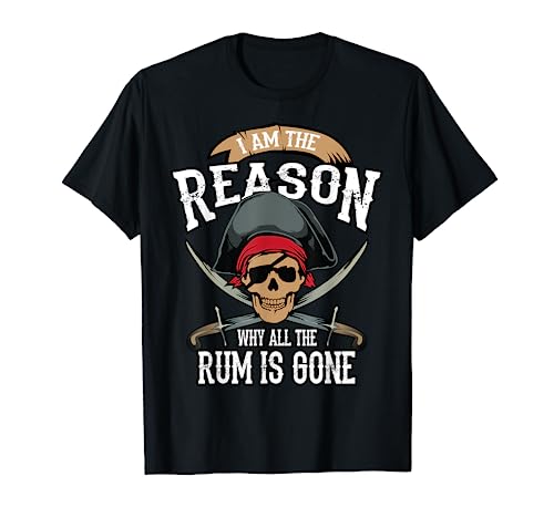 Funny I Am The Reason Why All The Rum Is Gone Shirt Gift