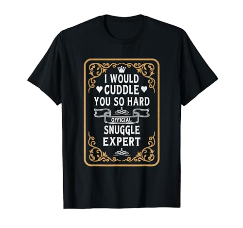 I Would Cuddle You So Hard Official Snuggle Expert Foreplay T-Shirt