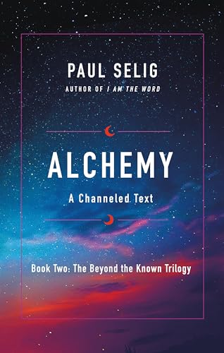 Alchemy: A Channeled Text (The Beyond the Known Trilogy Book 2)