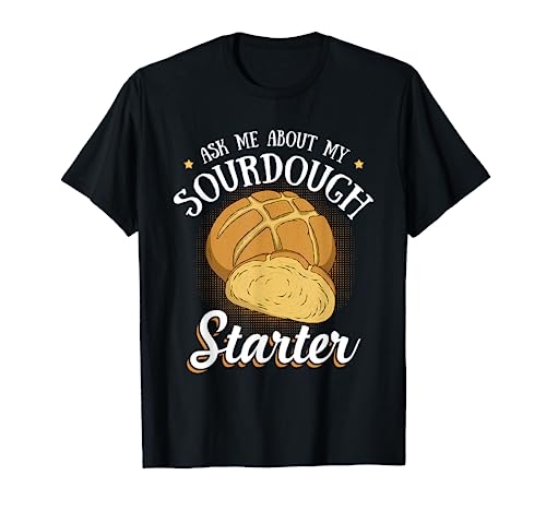 Ask Me About My Sourdough Starter Funny Bread Baker Gifts T-Shirt
