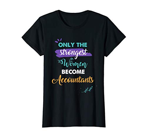 Accountants Gift Only the Strongest Women Become Accountants T-Shirt