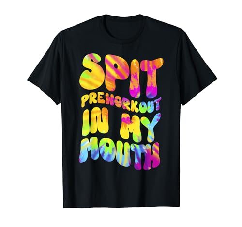 Spit Preworkout In My Mouth Funny Gym Tie Dye Tee Lifting T-Shirt