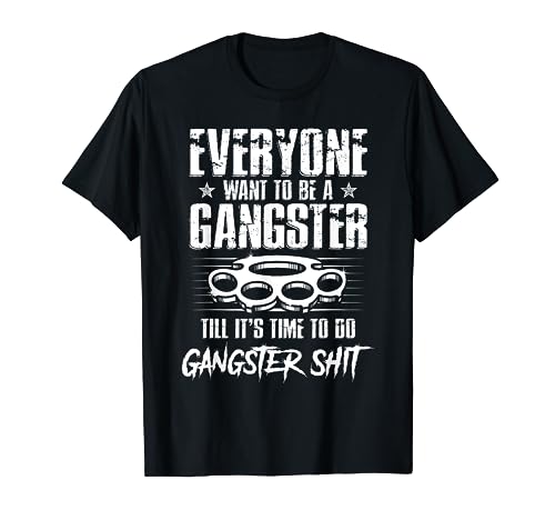 Everyone Wants To Be A Gangster Until It's Time To Do Funny T-Shirt