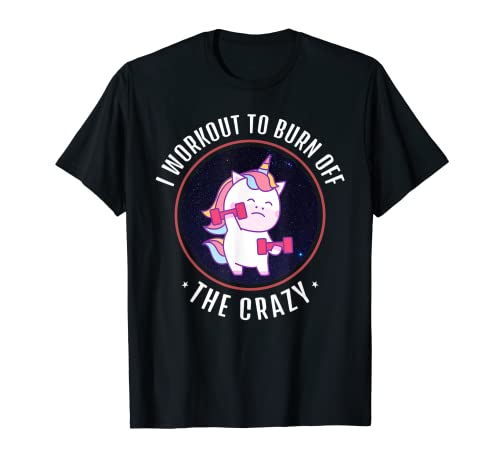 I Workout To Burn Off The Crazy - Funny Unicorn Workout T-Shirt