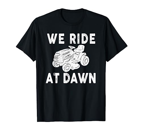 We Ride At Dawn Dad Lawn Mower Make Laugh Day Yard Work T-Shirt