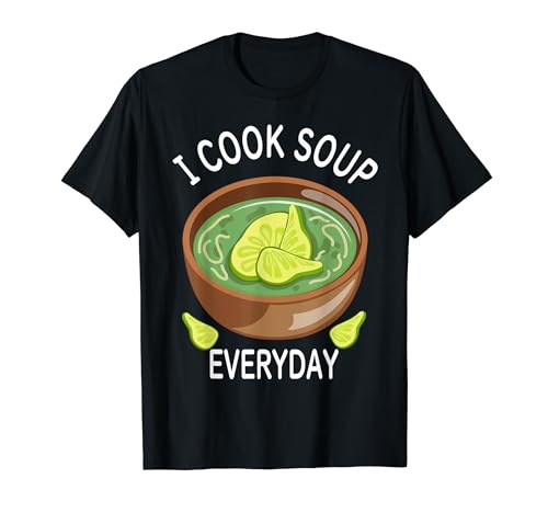 Funny Cooking I Cook Soup Everyday Love Soup Men Women T-Shirt