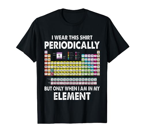 I Wear This Shirt Periodically But Only When Im In M Element T-Shirt