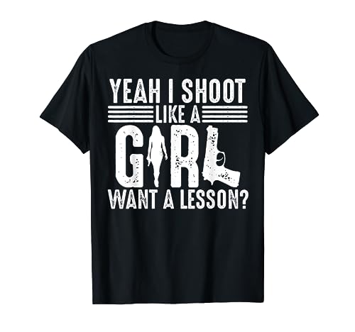 Funny Yeah I Shoot Like A Girl Gift Cool Gun Shooting Women T-Shirt