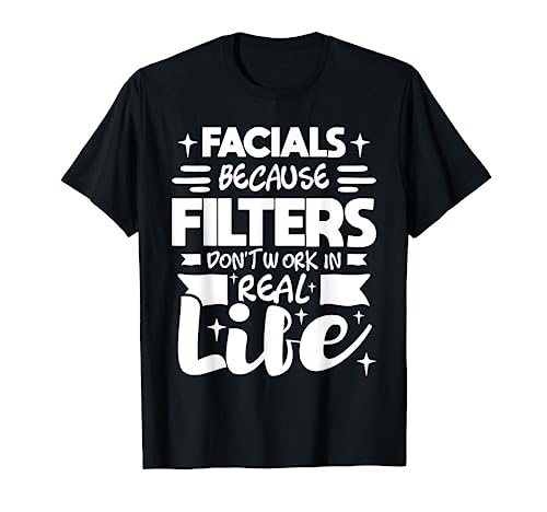 Facials Because Filters Don't Work - Esthetician Beautician T-Shirt