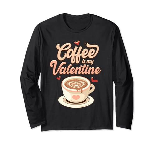 Coffee Is My Valentine Shirt Coffee Lover Valentines Present Long Sleeve T-Shirt
