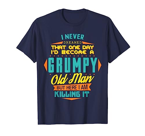 Never Dreamed That I'd Become A Grumpy Old Man Funny T-Shirt