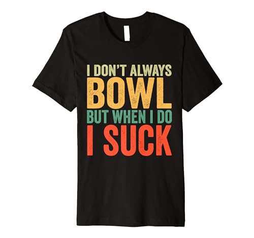 I Don't Always Bowl But When I Do I Suck Bowling Bowler Premium T-Shirt