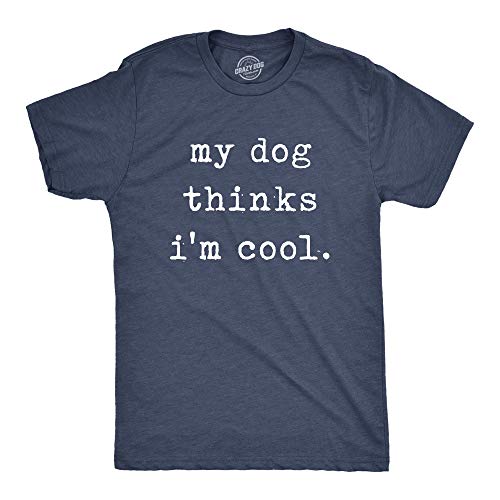 Crazy Dog Mens T Shirt My Dog Thinks Im Cool shirt Funny Sarcastic Humor Graphic Novelty Puppy Tee Pet Parent Animal Lover Dog Owner Tshirt Heather Navy XL