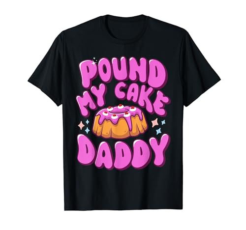 Inappropriate Pound My Cake Daddy Embarrassing Adult Humor T-Shirt