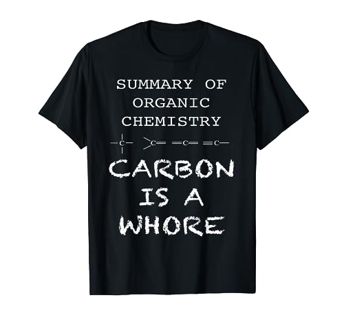 Carbon Is A Whore Funny Summary of Organic Chemistry T-Shirt