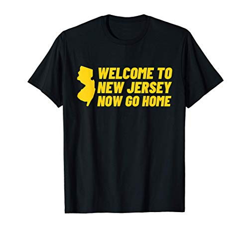 Welcome To New Jersey Now Go Home Gift For Men And Women T-Shirt